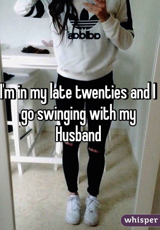 I'm in my late twenties and I go swinging with my
Husband 