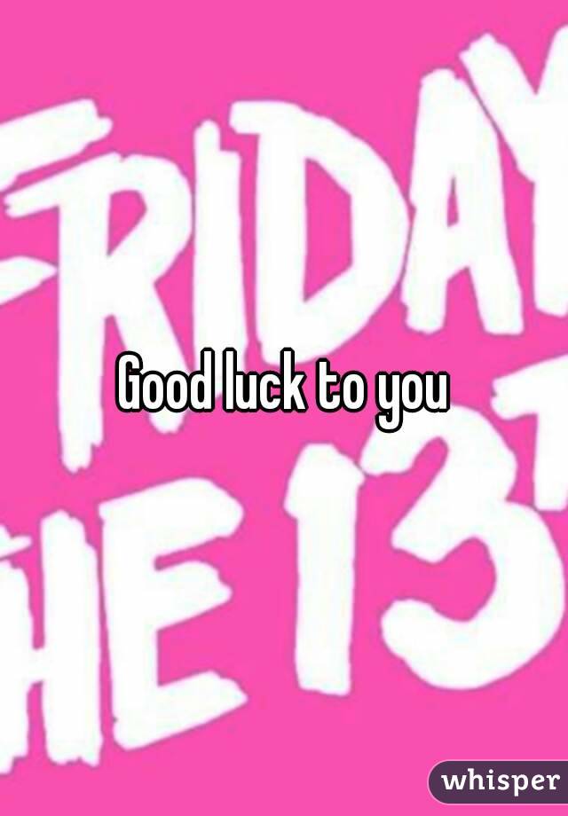 Good luck to you