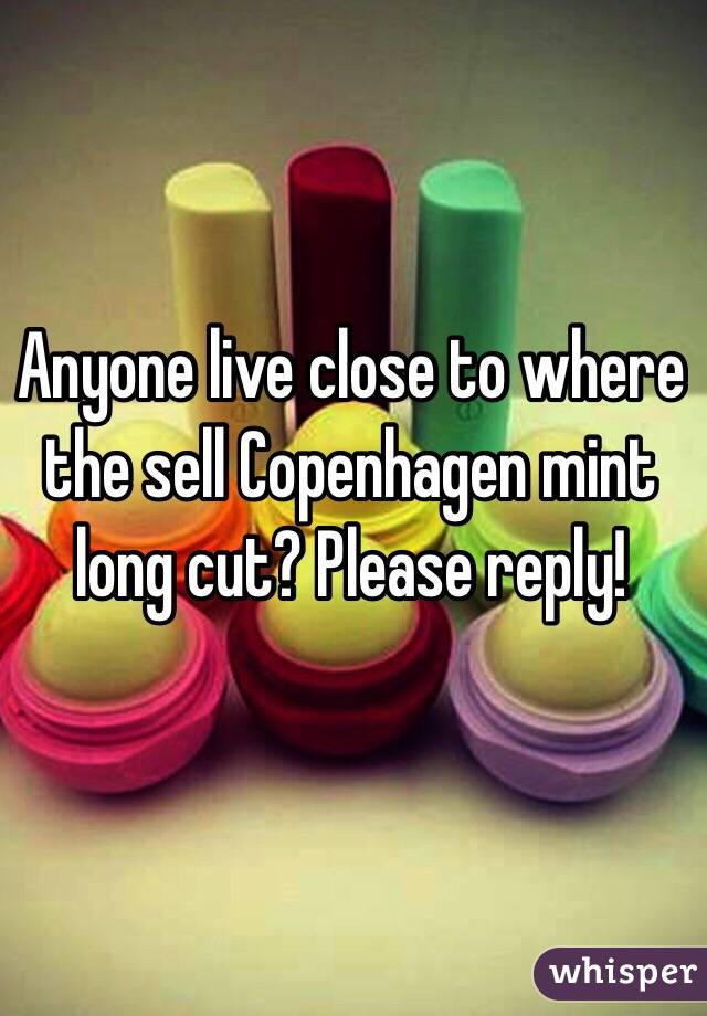 Anyone live close to where the sell Copenhagen mint long cut? Please reply! 