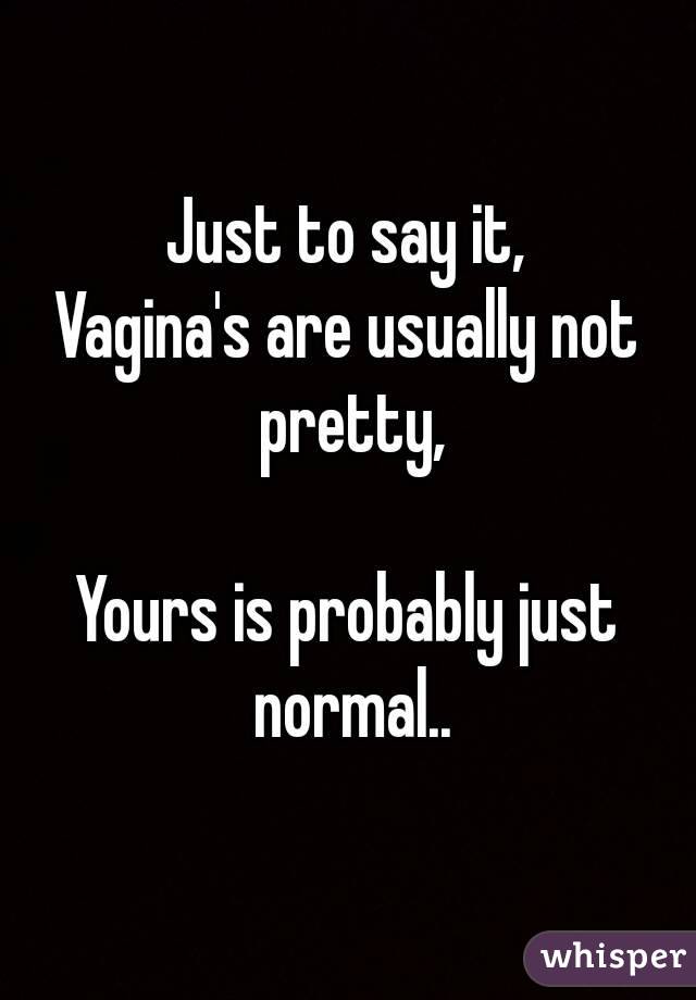 Just to say it,
Vagina's are usually not pretty,

Yours is probably just normal..