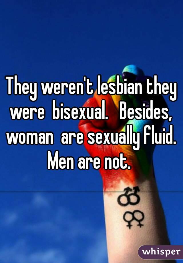 They weren't lesbian they were  bisexual.   Besides,  woman  are sexually fluid.  Men are not.  