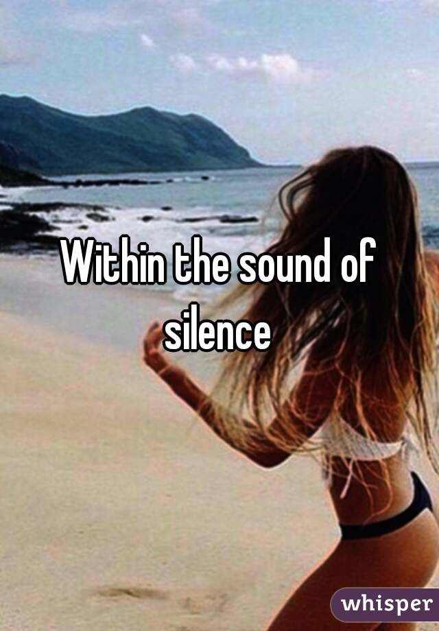 Within the sound of silence 