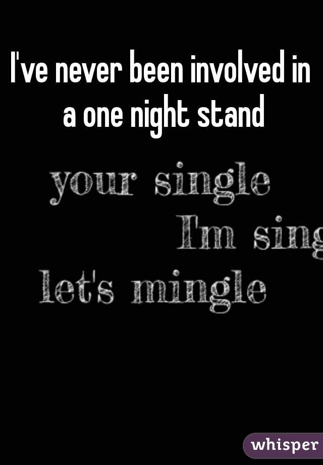 I've never been involved in a one night stand