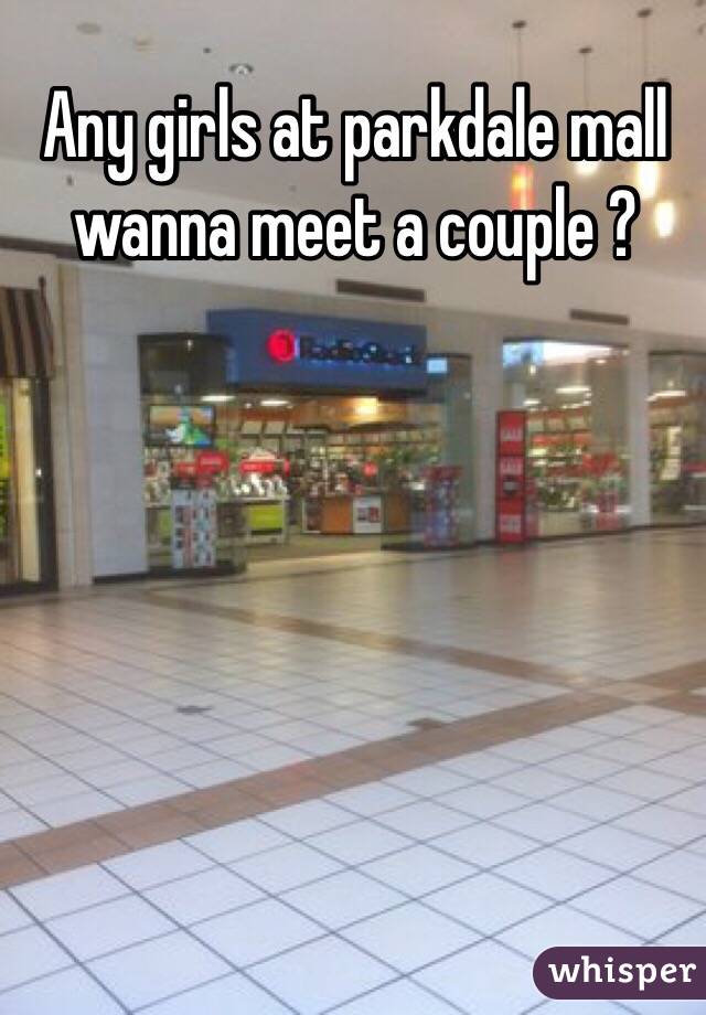 Any girls at parkdale mall wanna meet a couple ?
 