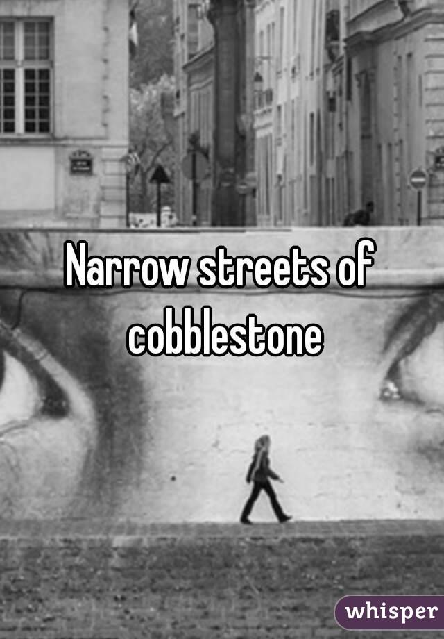 Narrow streets of cobblestone