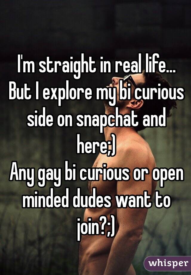 I'm straight in real life...
But I explore my bi curious side on snapchat and here;)
Any gay bi curious or open minded dudes want to join?;)