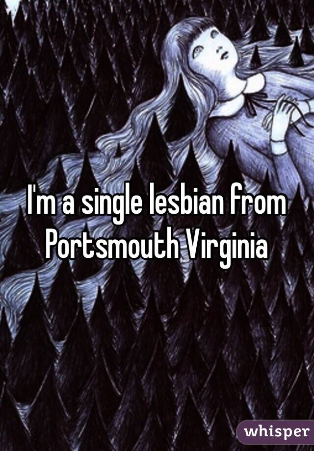 I'm a single lesbian from Portsmouth Virginia