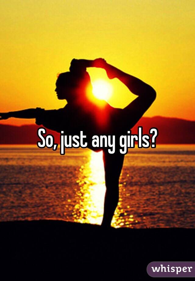 So, just any girls?