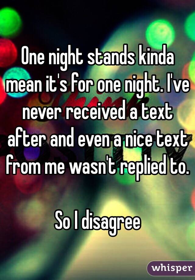 One night stands kinda mean it's for one night. I've never received a text after and even a nice text from me wasn't replied to. 

So I disagree 