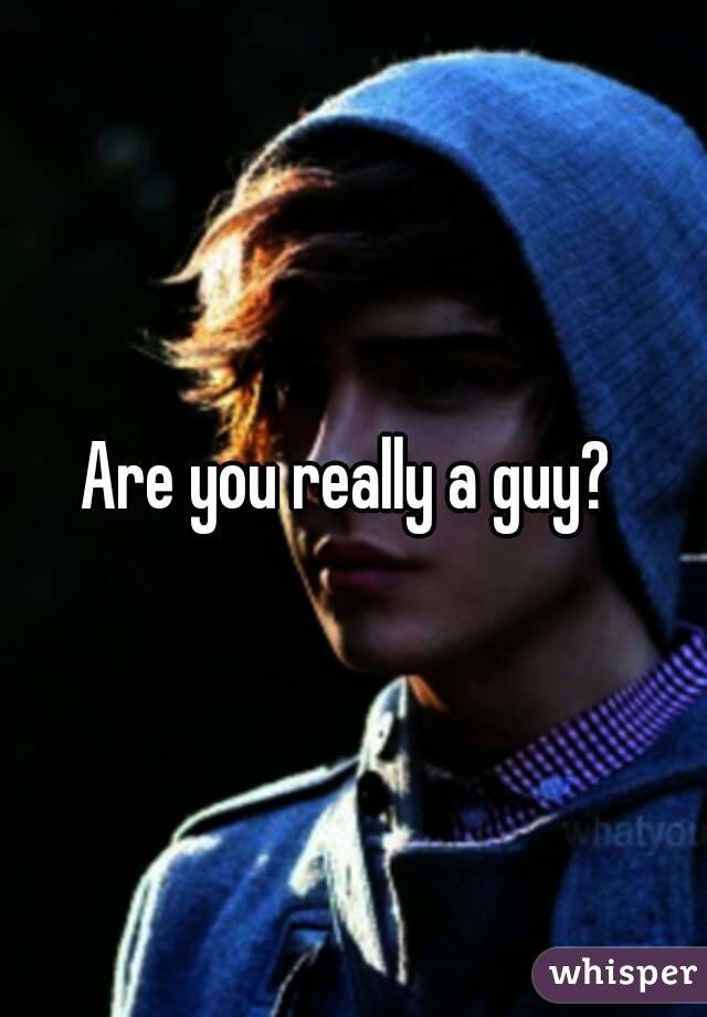 Are you really a guy? 