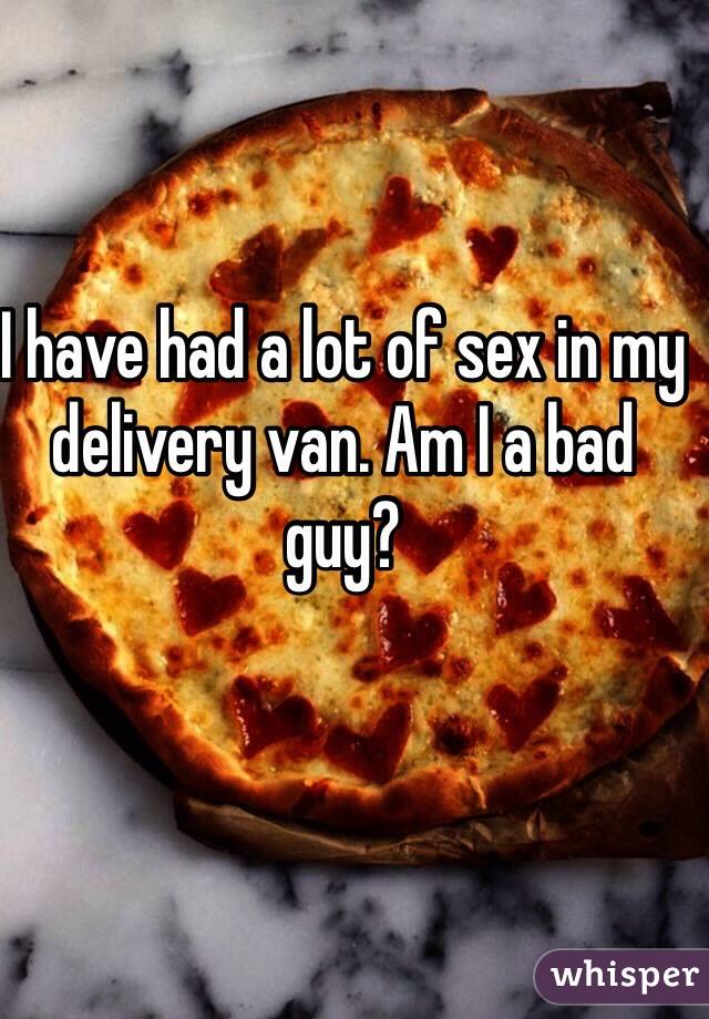 I have had a lot of sex in my delivery van. Am I a bad guy?