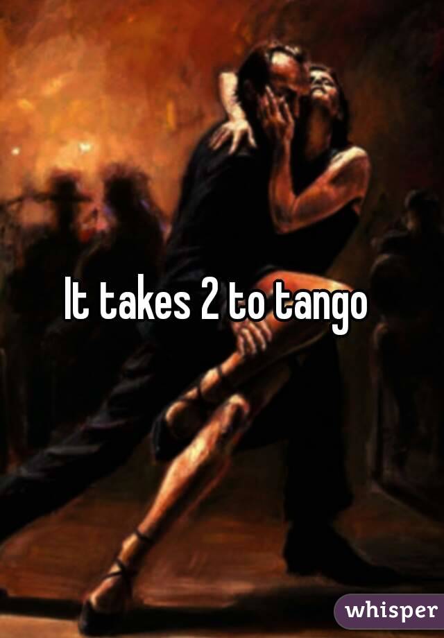 It takes 2 to tango 