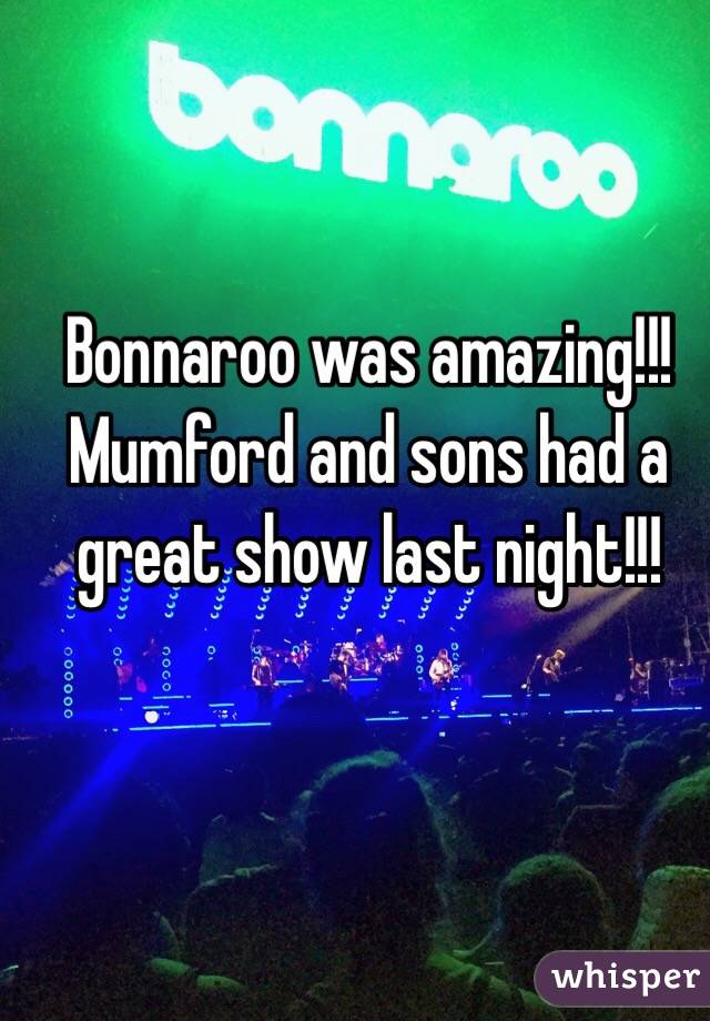   Bonnaroo was amazing!!! Mumford and sons had a great show last night!!!