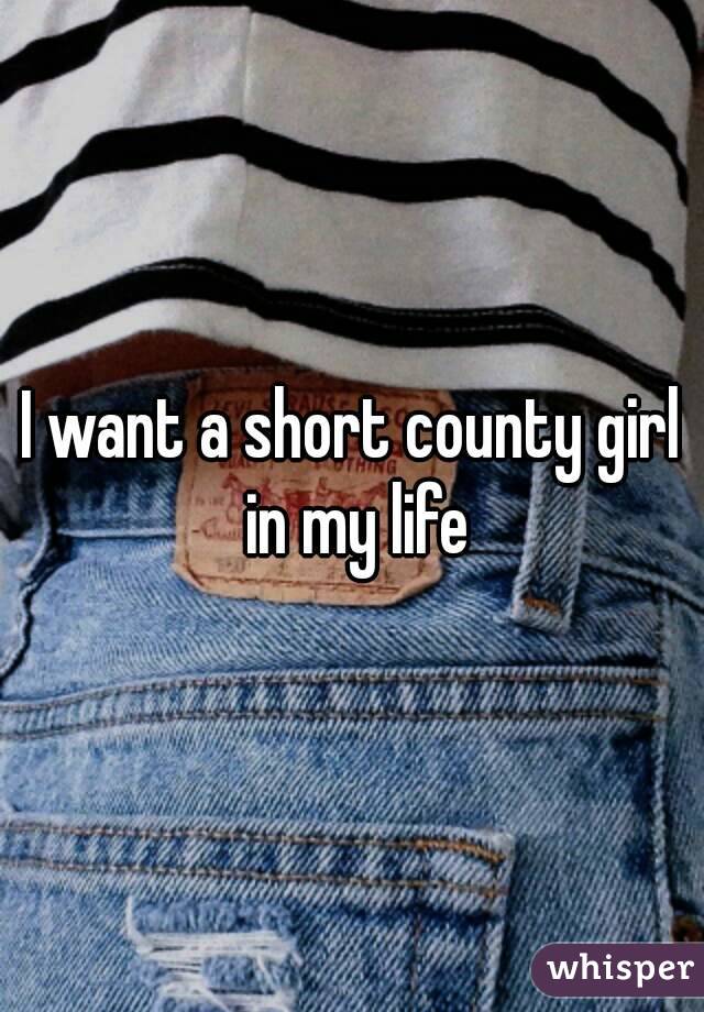 I want a short county girl in my life