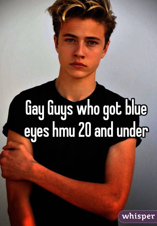 Gay Guys who got blue eyes hmu 20 and under