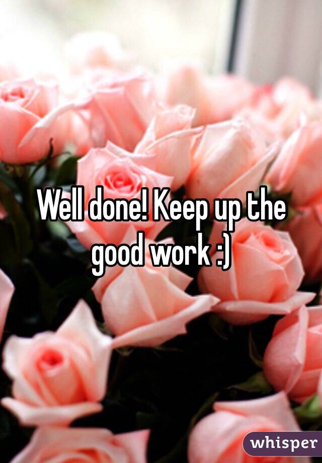 Well done! Keep up the good work :)