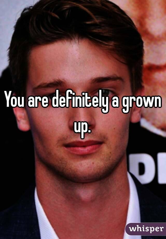 You are definitely a grown up. 