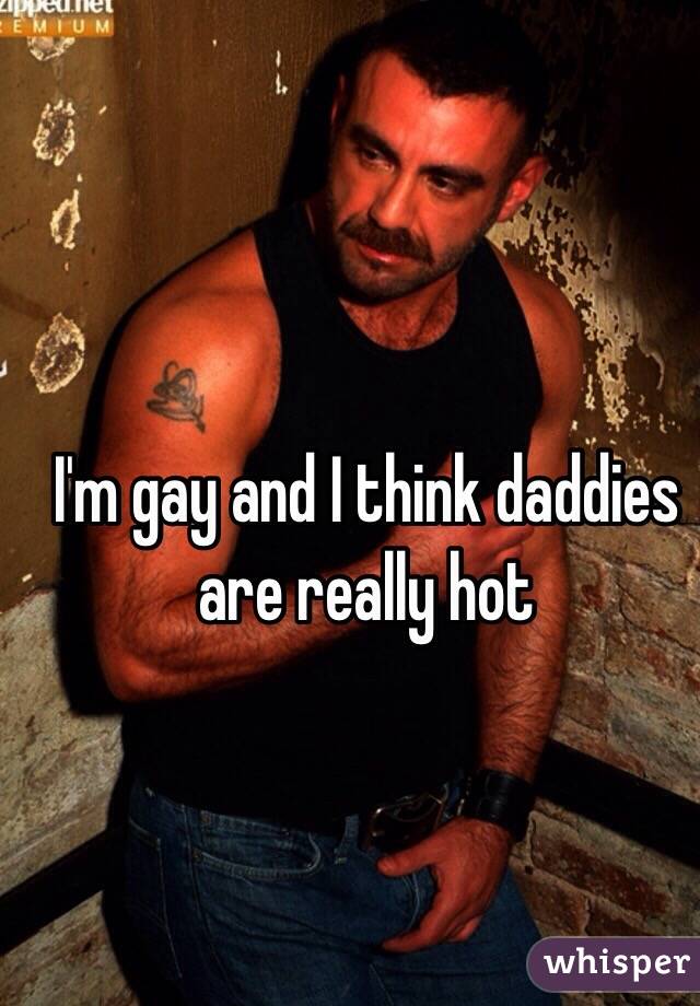 I'm gay and I think daddies are really hot