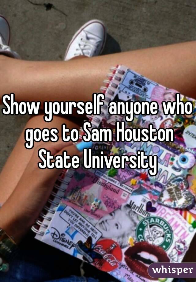 Show yourself anyone who goes to Sam Houston State University 