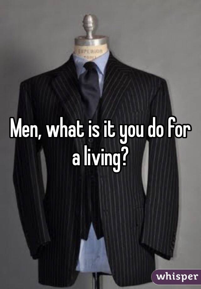 Men, what is it you do for a living?