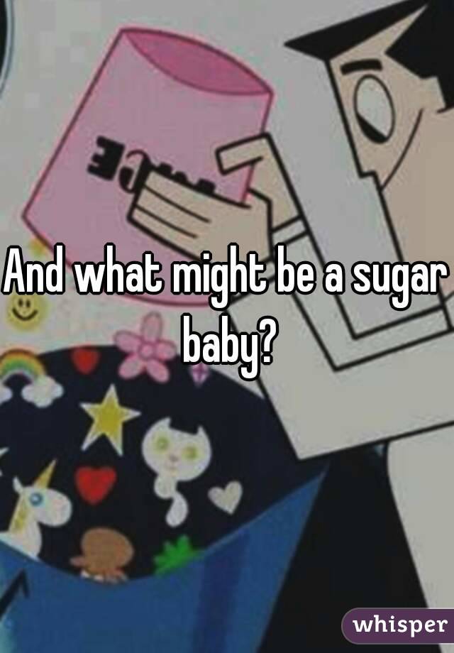 And what might be a sugar baby?