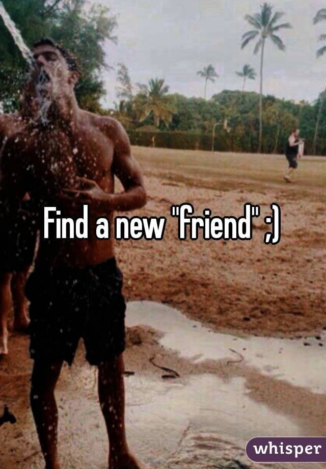 Find a new "friend" ;)