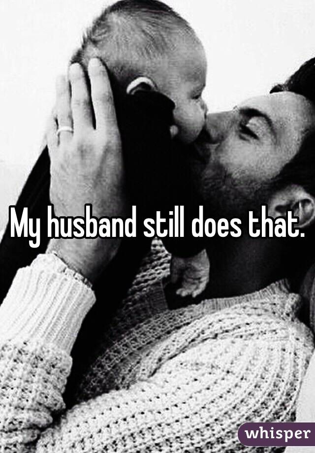 My husband still does that. 