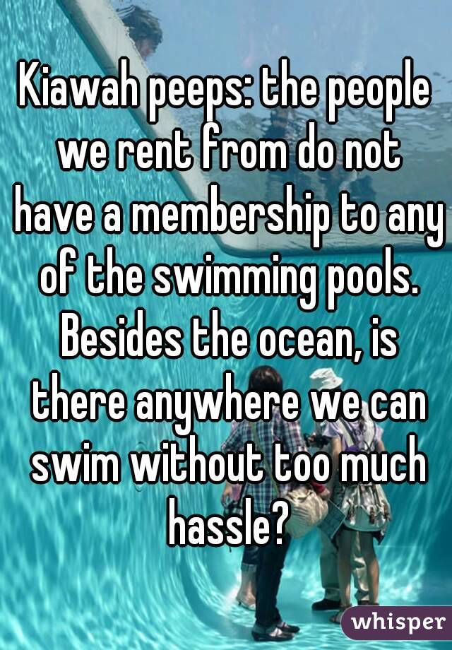 Kiawah peeps: the people we rent from do not have a membership to any of the swimming pools. Besides the ocean, is there anywhere we can swim without too much hassle?