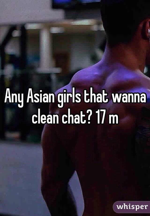 Any Asian girls that wanna clean chat? 17 m