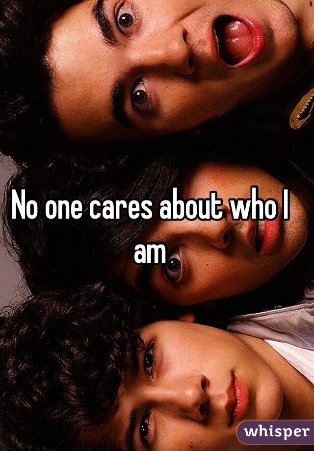 No one cares about who I am 