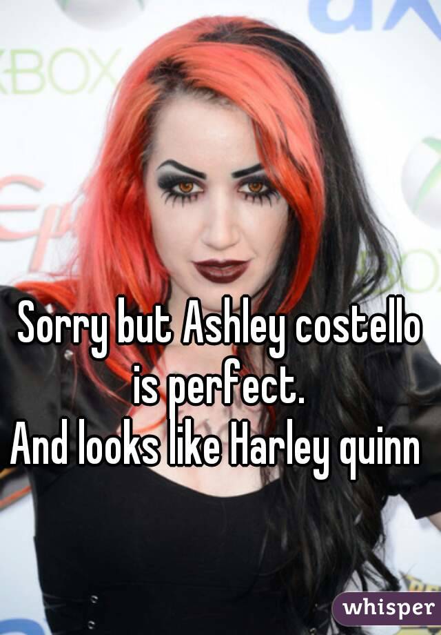 Sorry but Ashley costello is perfect. 
And looks like Harley quinn 