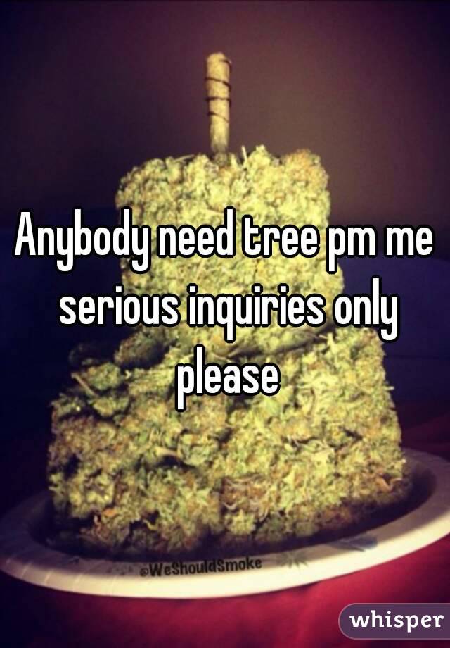 Anybody need tree pm me serious inquiries only please