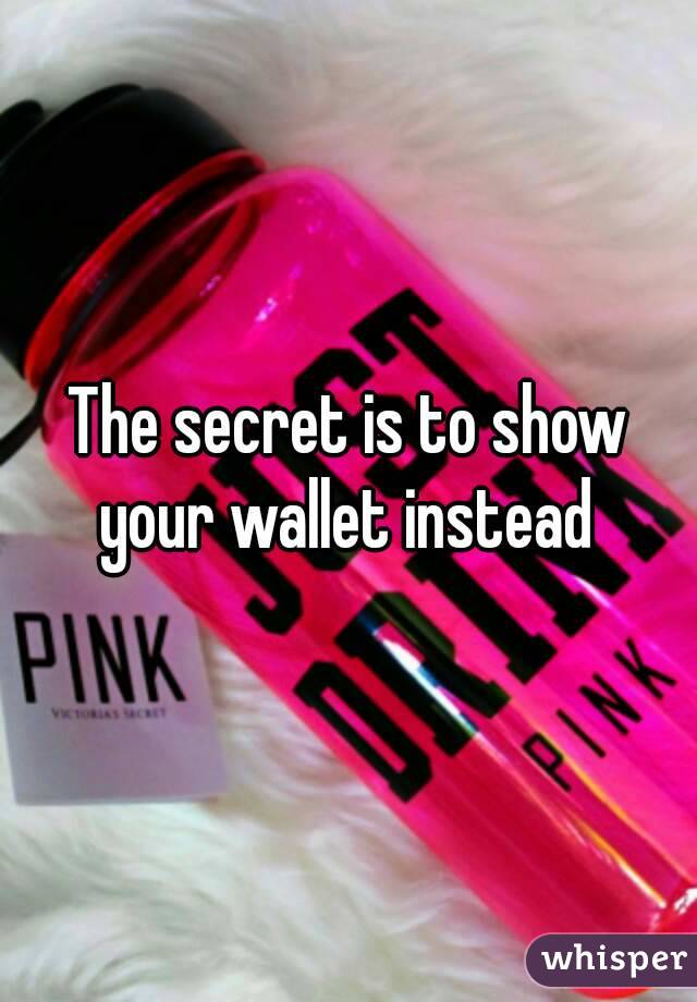 The secret is to show your wallet instead 