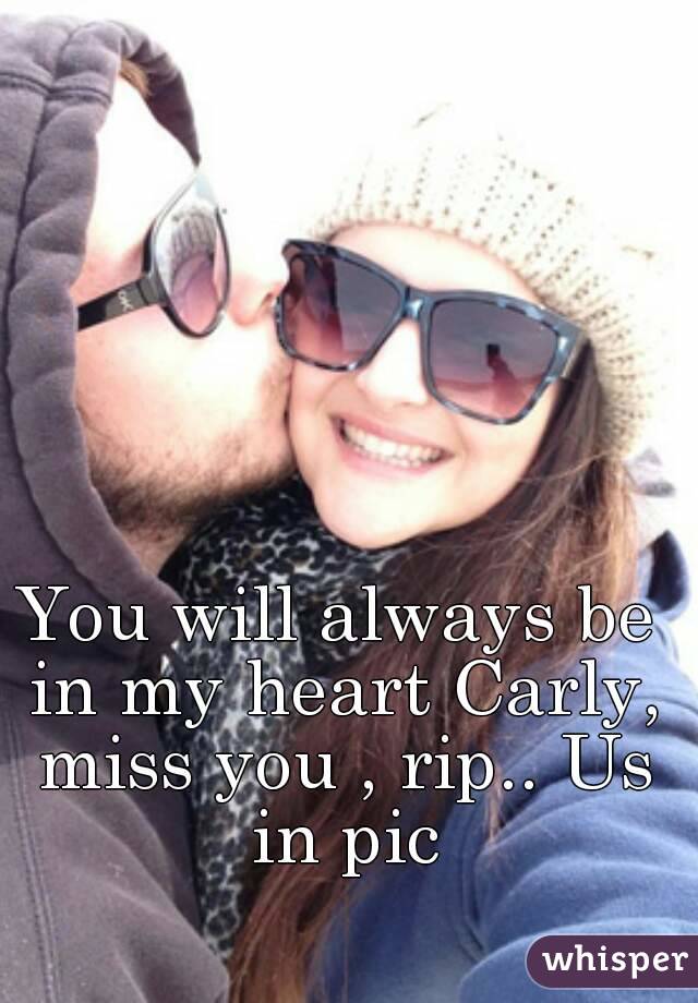 You will always be in my heart Carly, miss you , rip.. Us in pic