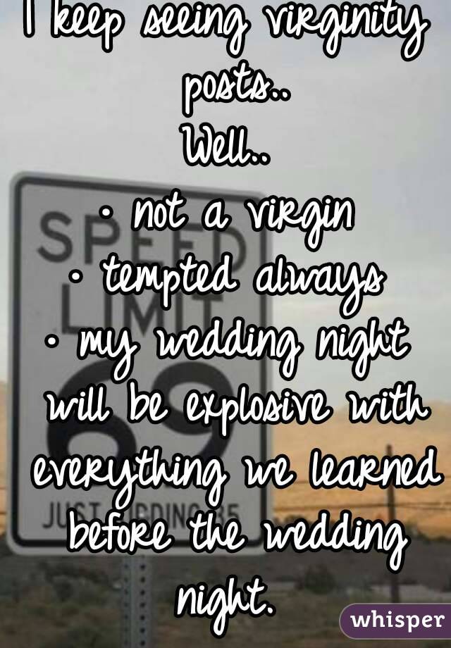 I keep seeing virginity posts..
Well..
· not a virgin
· tempted always
· my wedding night will be explosive with everything we learned before the wedding night. 