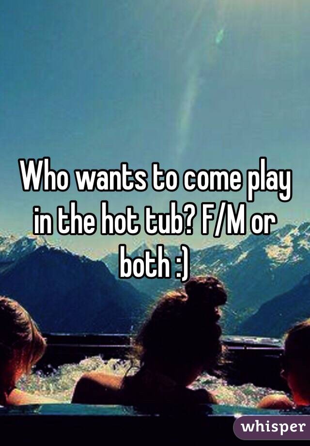 Who wants to come play in the hot tub? F/M or both :)