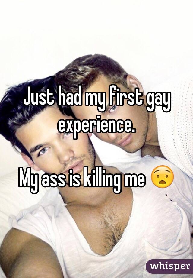 Just had my first gay experience. 

My ass is killing me 😧