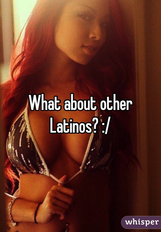 What about other Latinos? :/