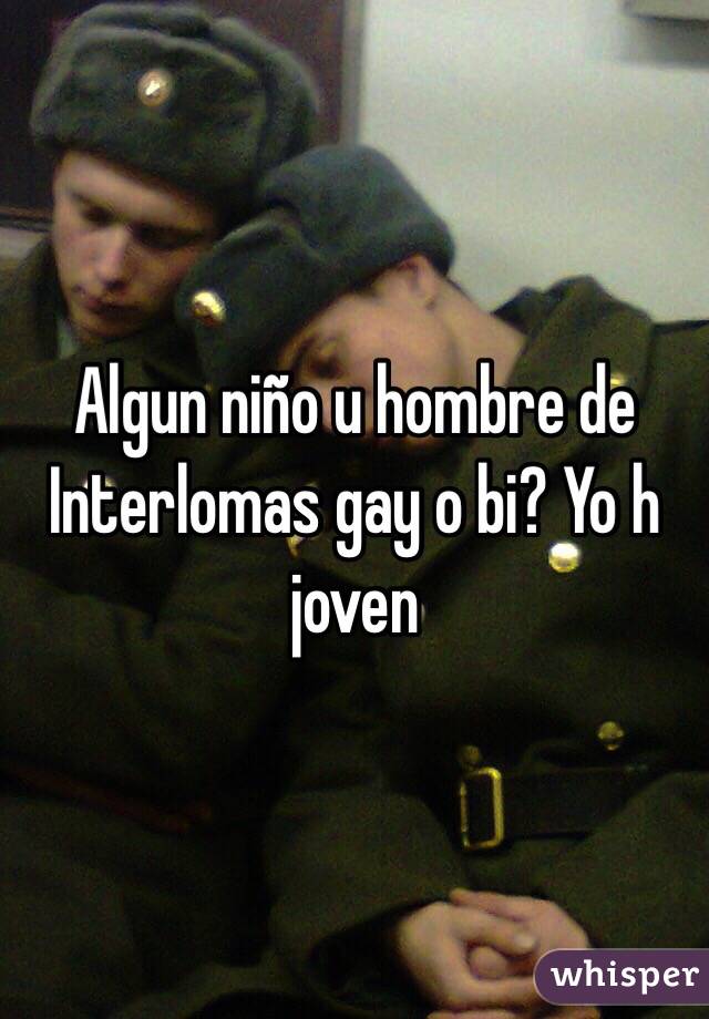 Algun niño u hombre de Interlomas gay o bi? Yo h joven