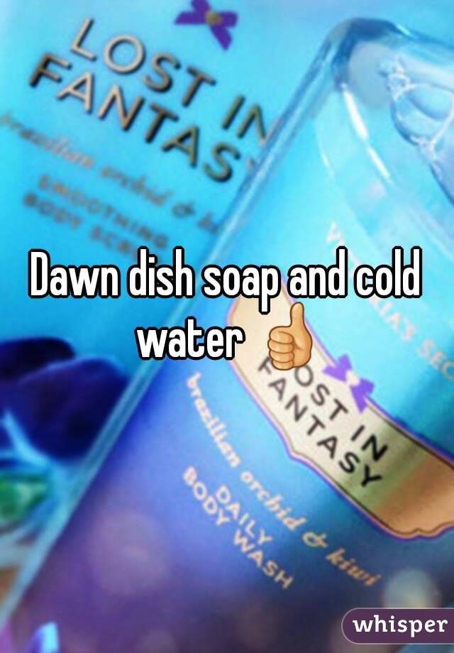 Dawn dish soap and cold water 👍