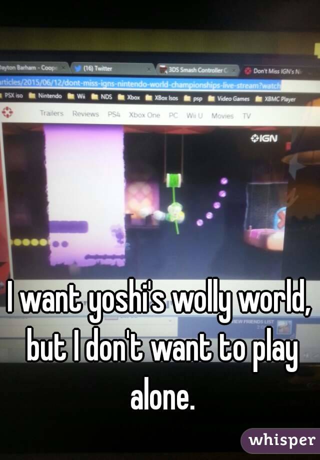 I want yoshi's wolly world, but I don't want to play alone.