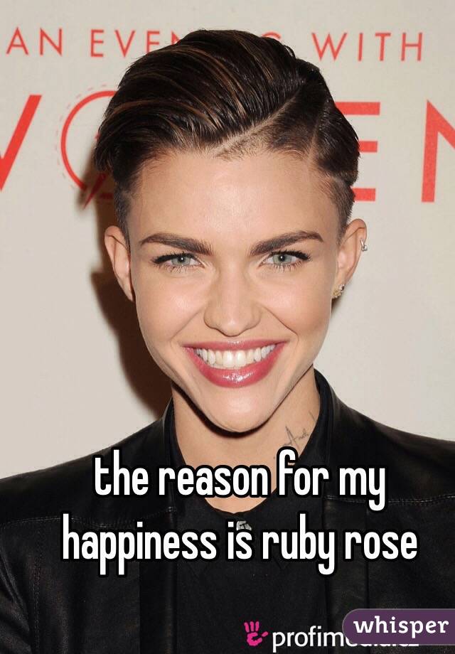 the reason for my happiness is ruby rose