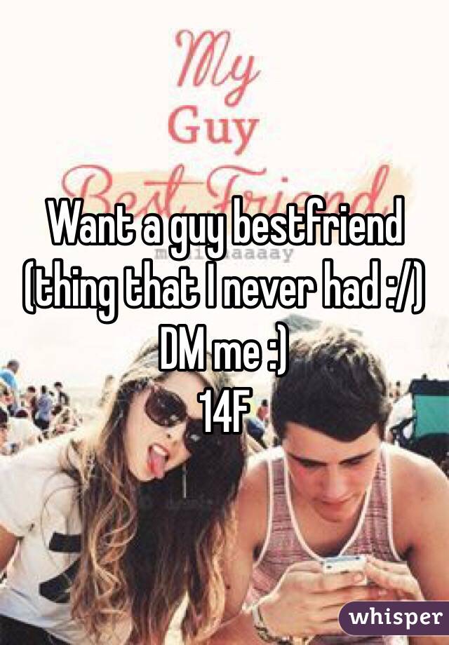 Want a guy bestfriend (thing that I never had :/) DM me :)
14F