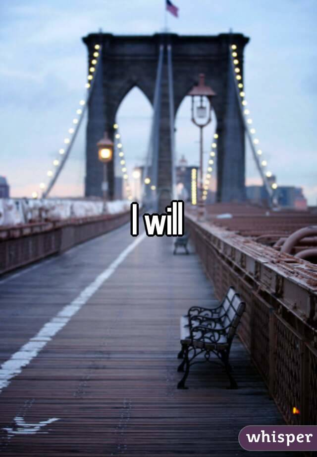 I will