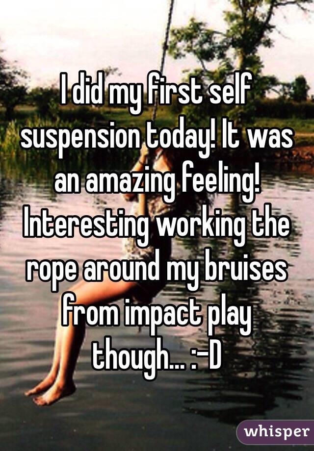 I did my first self suspension today! It was an amazing feeling! Interesting working the rope around my bruises from impact play though... :-D