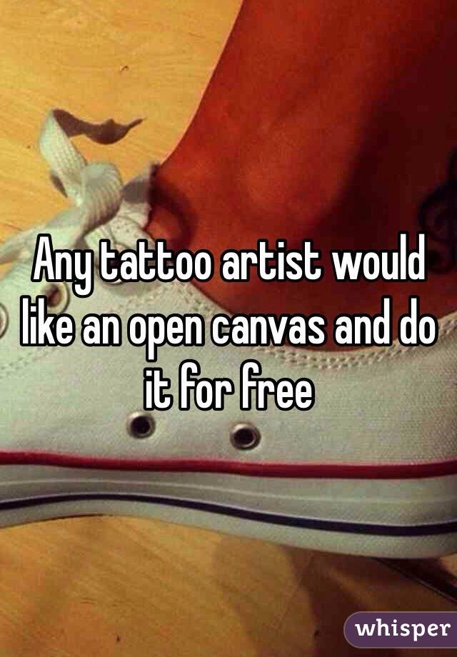 Any tattoo artist would like an open canvas and do it for free 