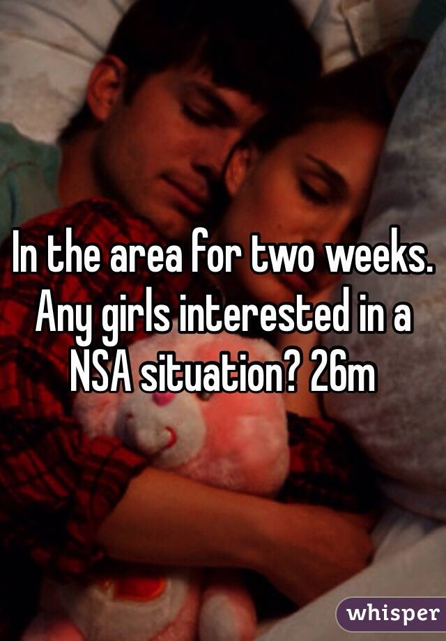 In the area for two weeks. Any girls interested in a NSA situation? 26m