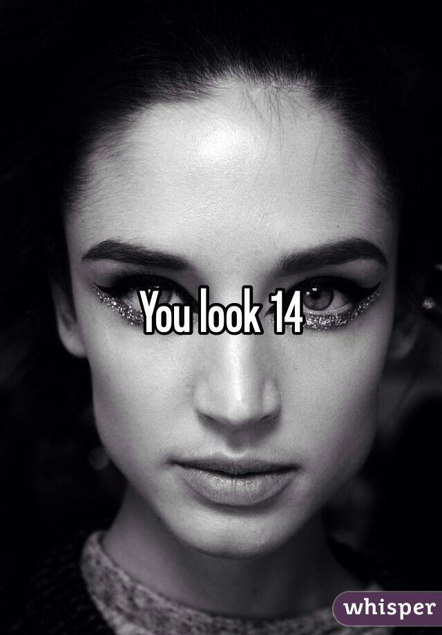 You look 14 