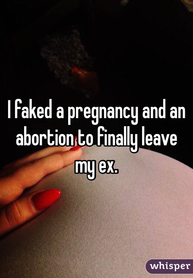 I faked a pregnancy and an abortion to finally leave my ex.