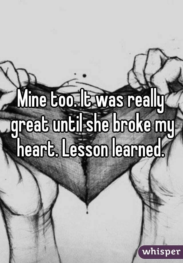 Mine too. It was really great until she broke my heart. Lesson learned. 